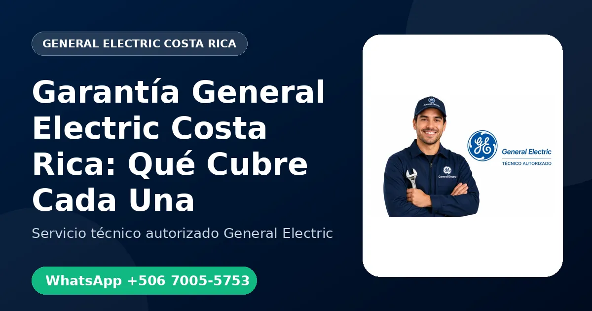 Garantía General Electric en Costa Rica: Fabricante vs Garantía de Reparación