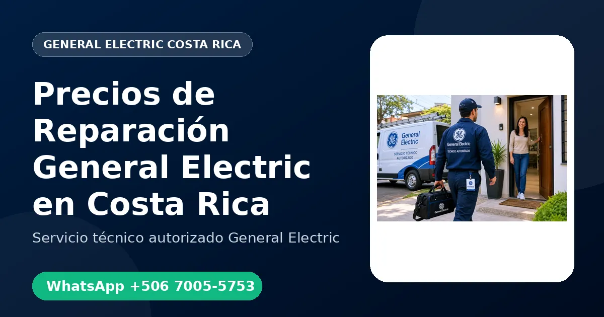 Precios de Reparación General Electric en Costa Rica: Qué Determina el Costo
