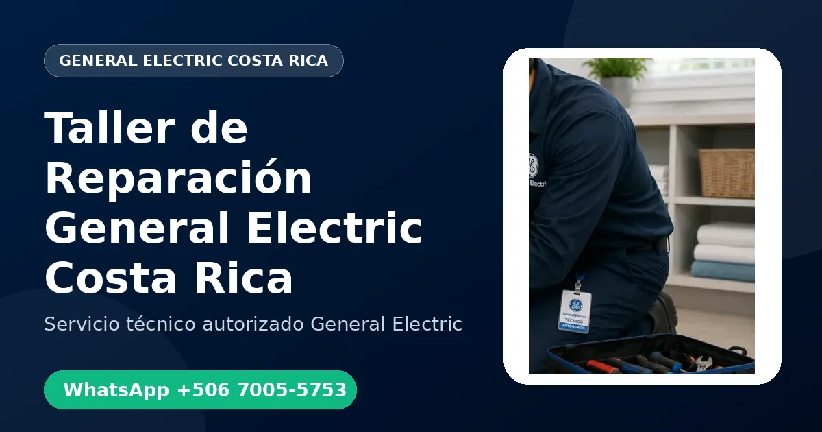 Taller de Reparación General Electric en Costa Rica: ¿Domicilio o Taller?