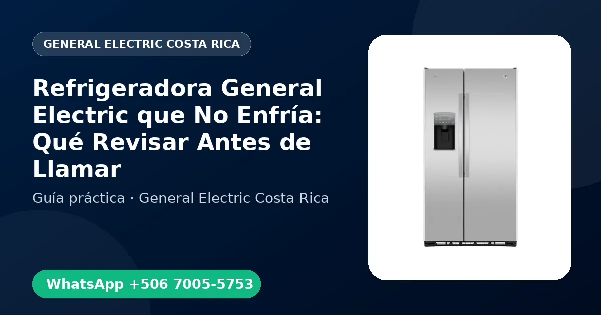 Refrigeradora General Electric que No Enfría: Qué Revisar Antes de Llamar
